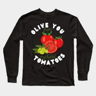 Olive you from my head tomatoes Long Sleeve T-Shirt
